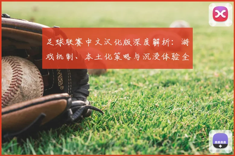 足球联赛中文汉化版深度解析:游戏机制、本土化策略与沉浸体验全览