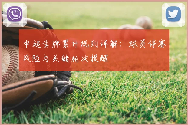 中超黄牌累计规则详解:球员停赛风险与关键轮次提醒
