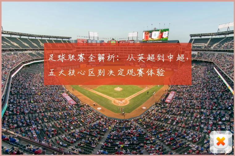 足球联赛全解析：从英超到中超，五大核心区别决定观赛体验